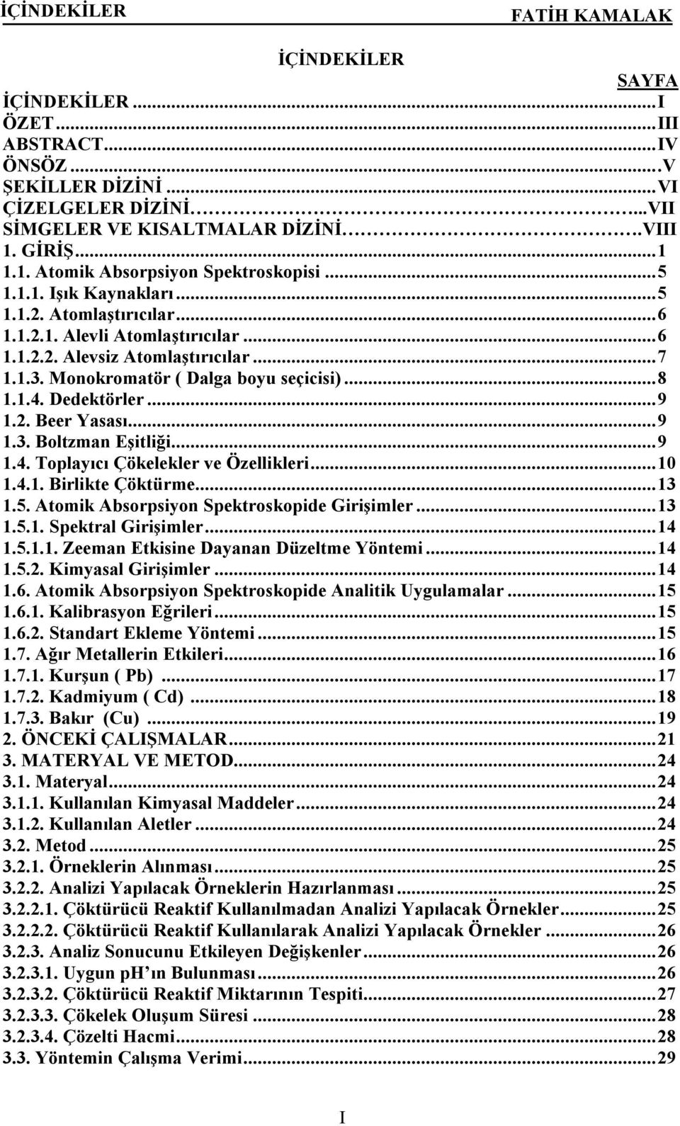 ..9 1.2. Beer Yasası...9 1.3. Boltzman Eşitliği...9 1.4. Toplayıcı Çökelekler ve Özellikleri...10 1.4.1. Birlikte Çöktürme...13 1.5. Atomik Absorpsiyon Spektroskopide Girişimler...13 1.5.1. Spektral Girişimler.