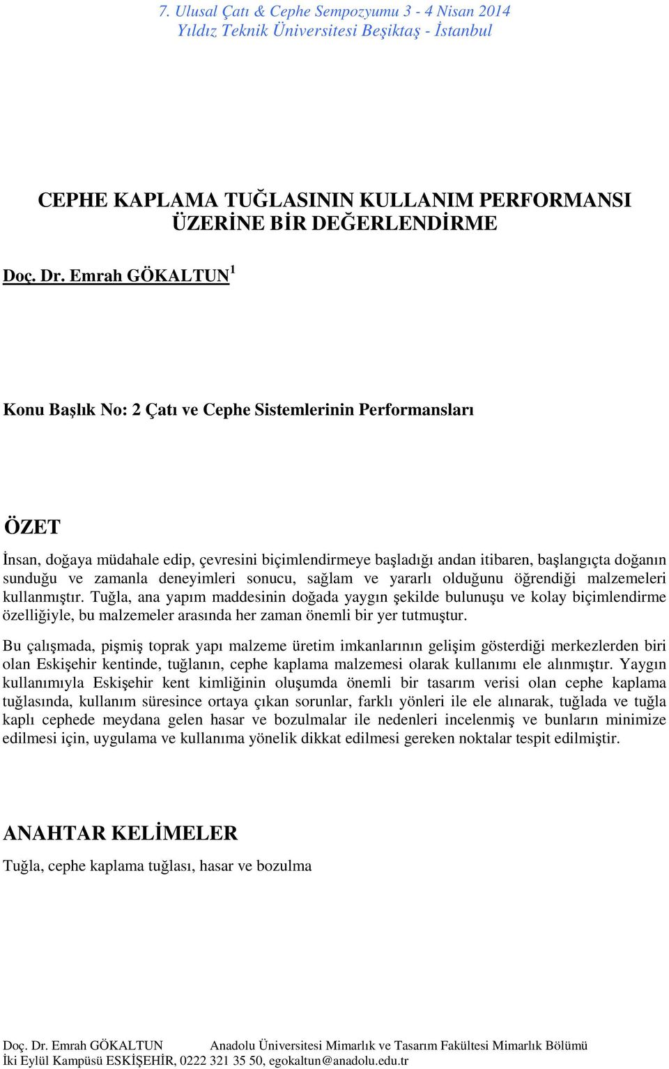 zamanla deneyimleri sonucu, sağlam ve yararlı olduğunu öğrendiği malzemeleri kullanmıştır.