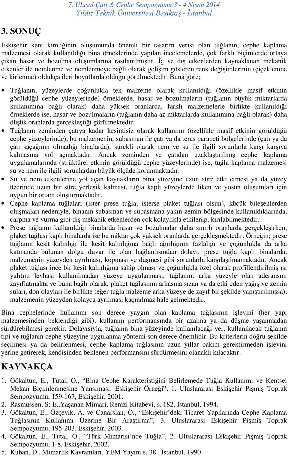 İç ve dış etkenlerden kaynaklanan mekanik etkenler ile nemlenme ve nemlenmeye bağlı olarak gelişim gösteren renk değişimlerinin (çiçeklenme ve kirlenme) oldukça ileri boyutlarda olduğu görülmektedir.