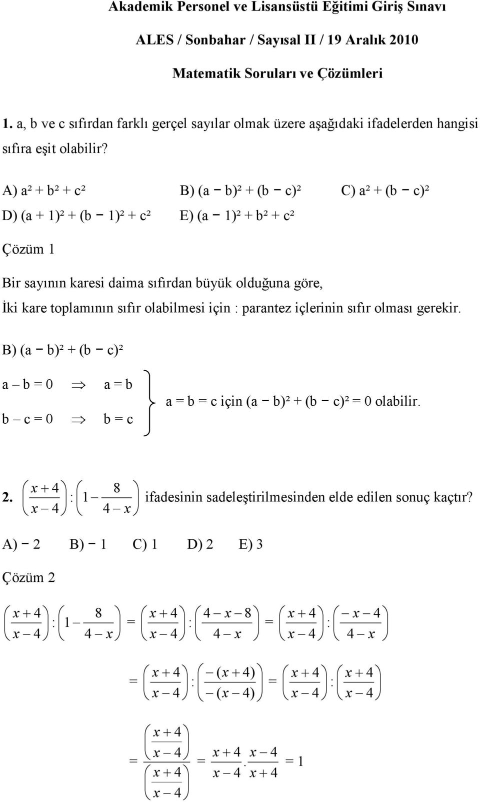 A) a² + b² + c² B) (a b)² + (b c)² C) a² + (b c)² D) (a + 1)² + (b 1)² + c² E) (a 1)² + b² + c² Çözüm 1 Bir sayının karesi daima sıfırdan büyük olduğuna göre, Đki kare