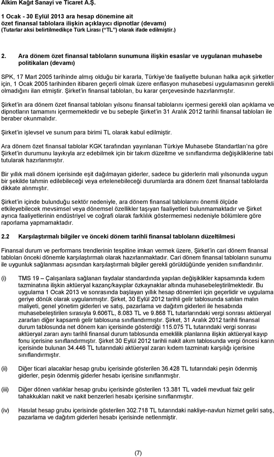 Şirket in finansal tabloları, bu karar çerçevesinde hazırlanmıştır.