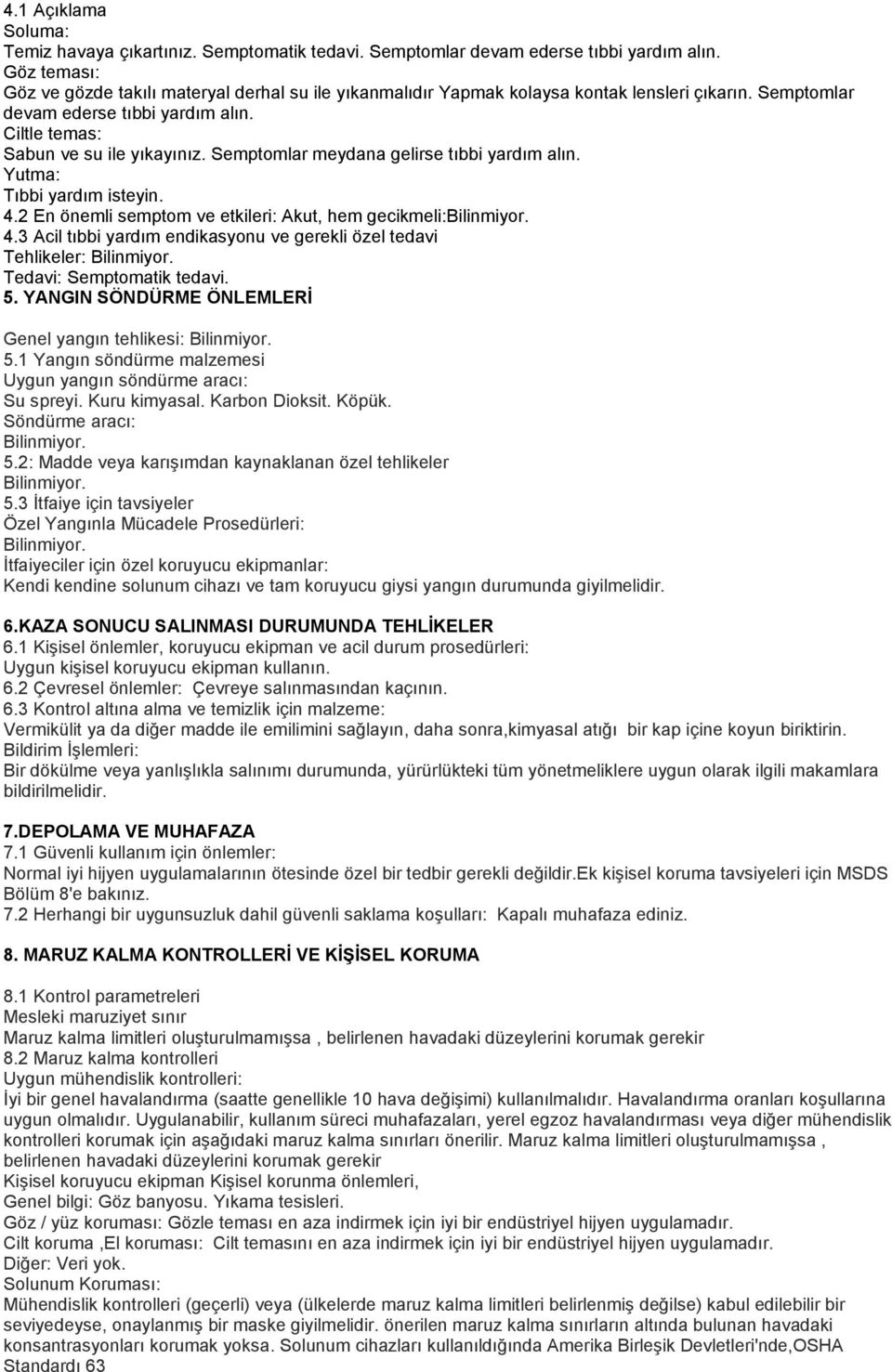 Semptomlar meydana gelirse tıbbi yardım alın. Yutma: Tıbbi yardım isteyin. 4.2 En önemli semptom ve etkileri: Akut, hem gecikmeli: 4.