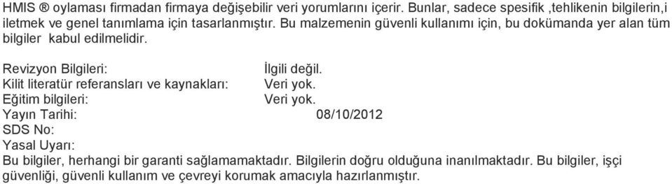 Bu malzemenin güvenli kullanımı için, bu dokümanda yer alan tüm bilgiler kabul edilmelidir. Revizyon Bilgileri: İlgili değil.