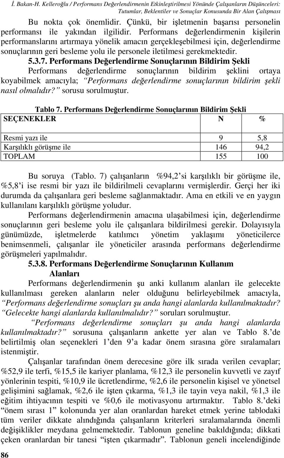 Performans de erlendirmenin ki ilerin performanslar n art rmaya yönelik amac n gerçekle ebilmesi için, de erlendirme sonuçlar n n geri besleme yolu ile personele iletilmesi gerekmektedir. 5.3.7.