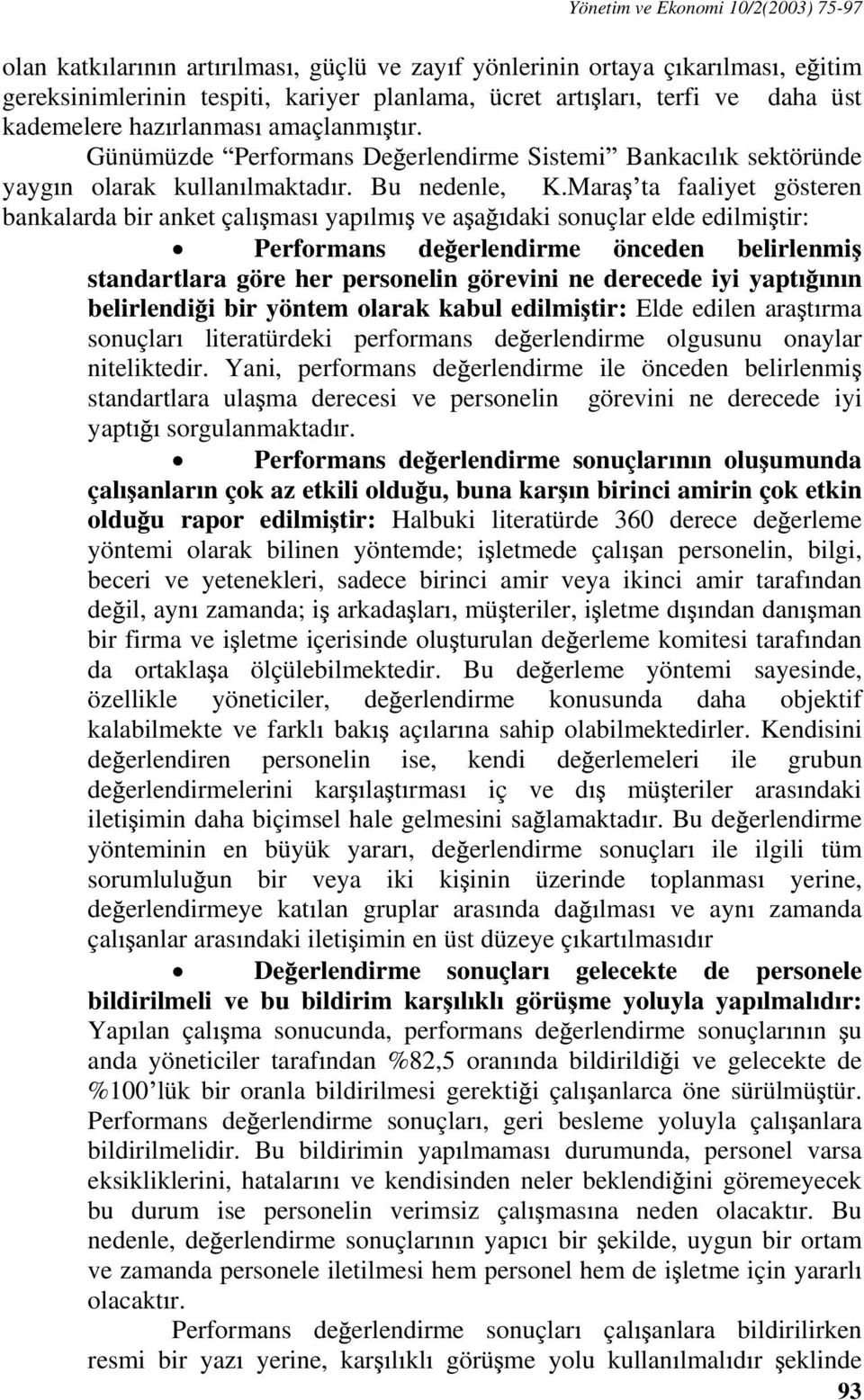 Mara ta faaliyet gösteren bankalarda bir anket çal mas yap lm ve a a daki sonuçlar elde edilmi tir: Performans de erlendirme önceden belirlenmi standartlara göre her personelin görevini ne derecede