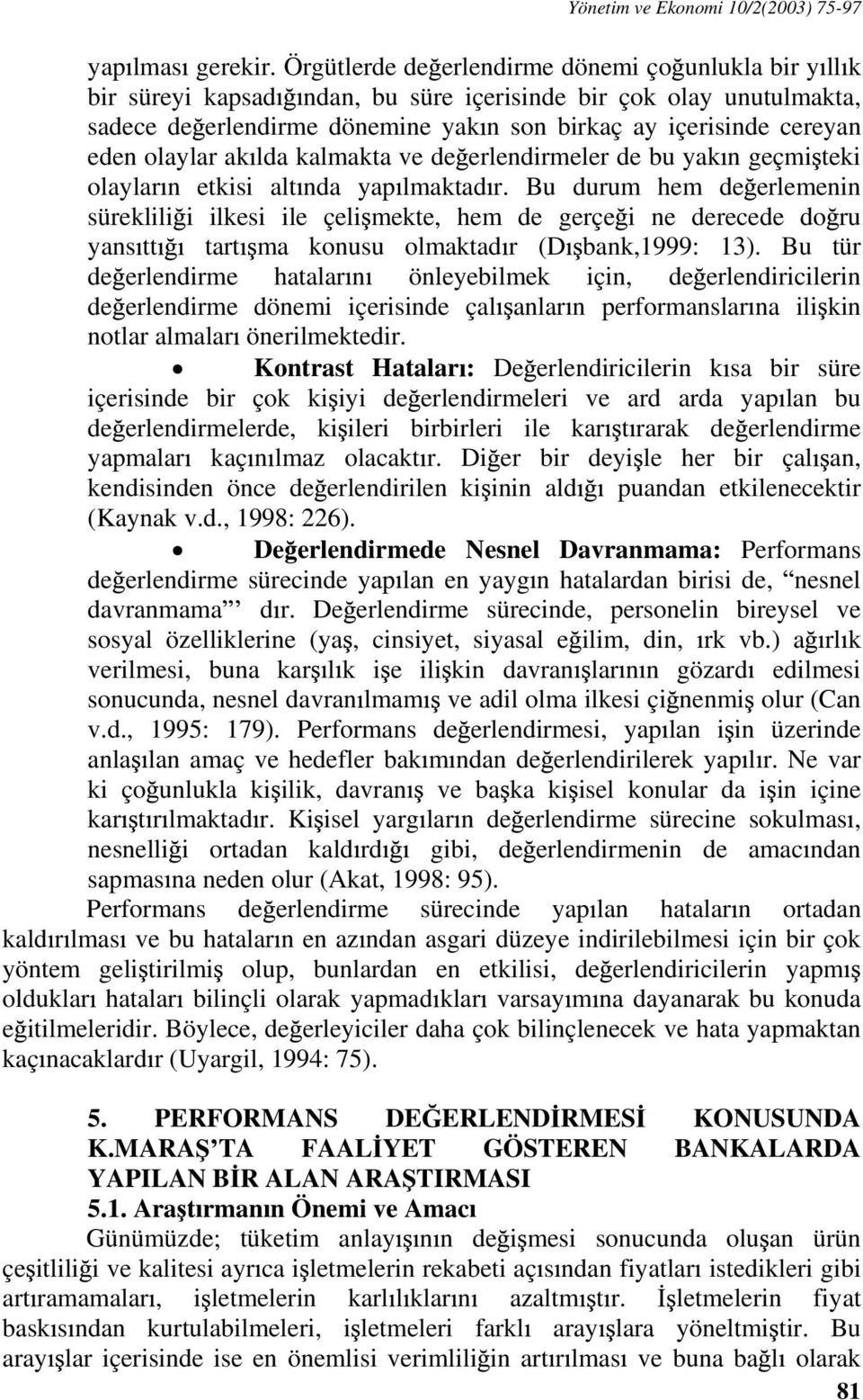 olaylar ak lda kalmakta ve de erlendirmeler de bu yak n geçmi teki olaylar n etkisi alt nda yap lmaktad r.