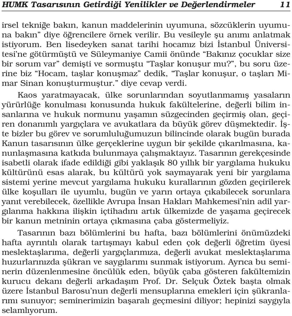 Ben lisedeyken sanat tarihi hocam z bizi stanbul Üniversitesi ne götürmüfltü ve Süleymaniye Camii önünde Bak n z çocuklar size bir sorum var demiflti ve sormufltu Tafllar konuflur mu?