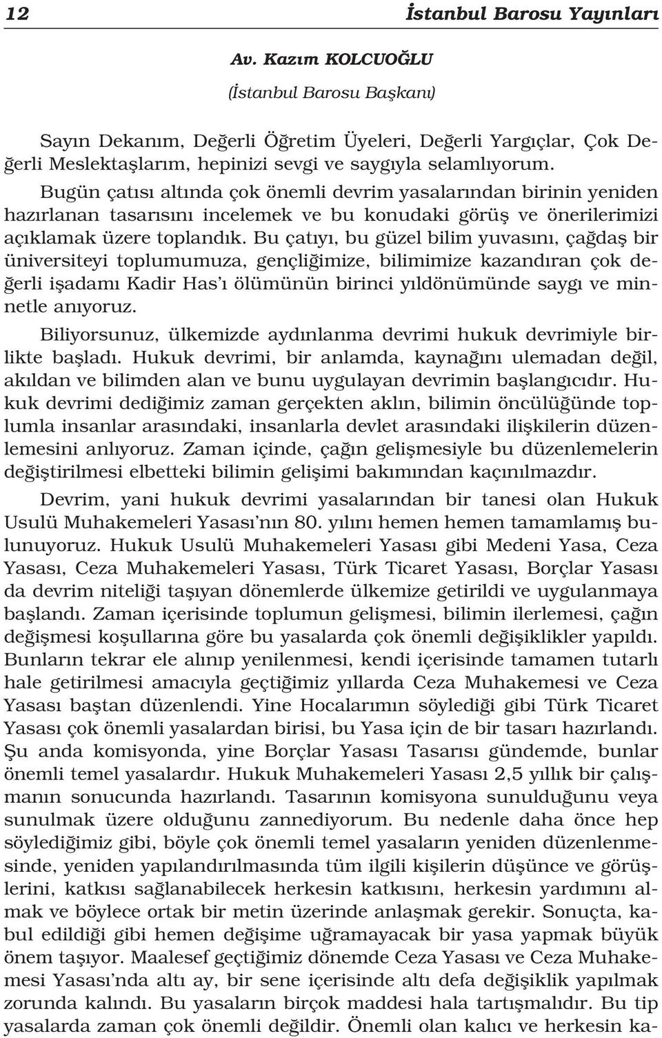 Bugün çat s alt nda çok önemli devrim yasalar ndan birinin yeniden haz rlanan tasar s n incelemek ve bu konudaki görüfl ve önerilerimizi aç klamak üzere topland k.