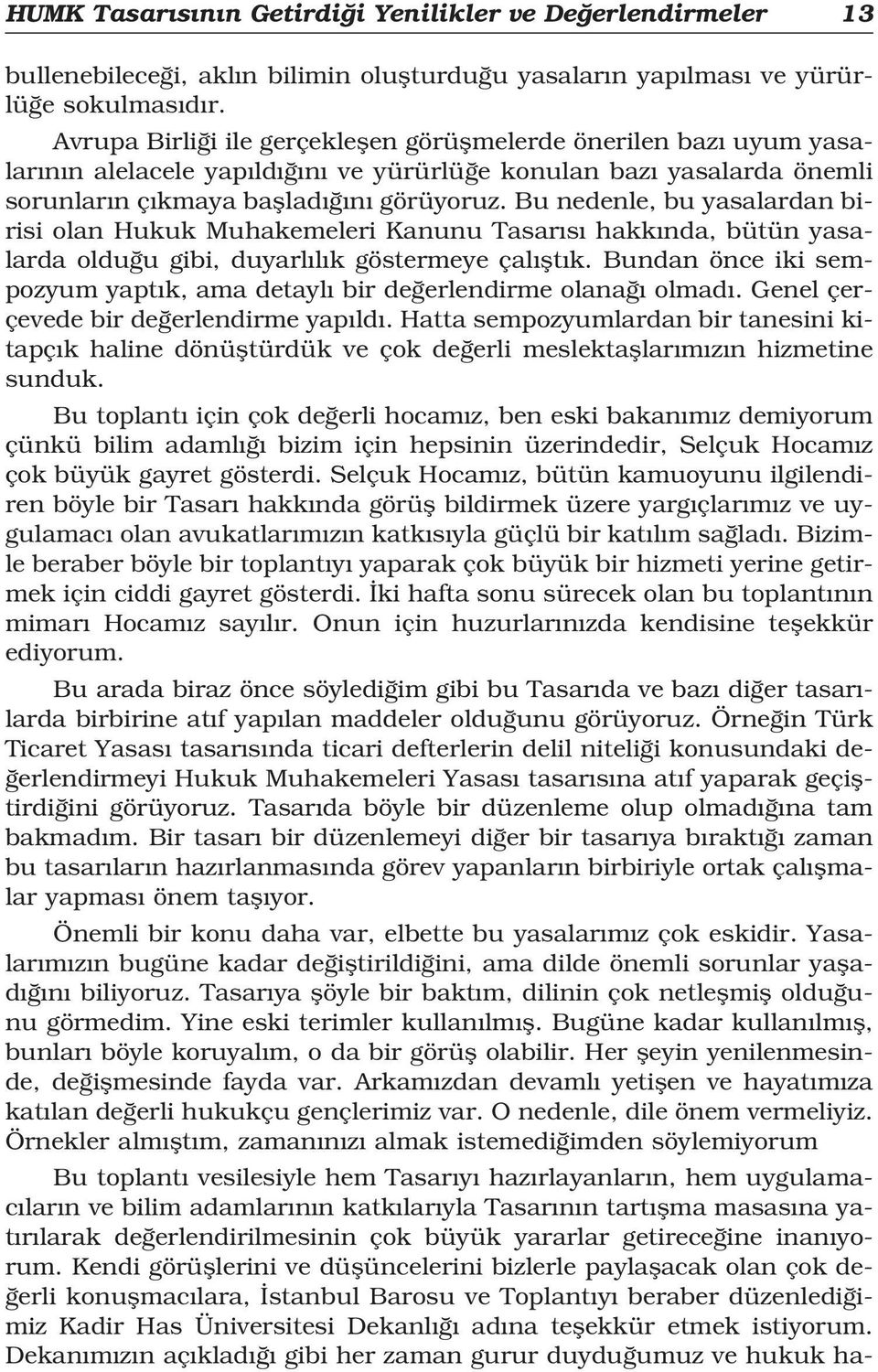 Bu nedenle, bu yasalardan birisi olan Hukuk Muhakemeleri Kanunu Tasar s hakk nda, bütün yasalarda oldu u gibi, duyarl l k göstermeye çal flt k.