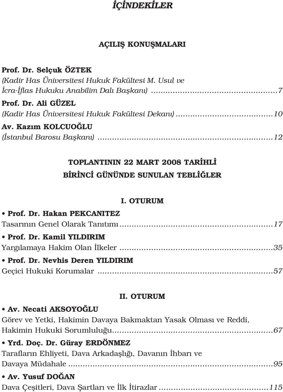 Dr. Nevhis Deren YILDIRIM Geçici Hukuki Korumalar 57 II. OTURUM Av. Necati AKSOYO LU Görev ve Yetki, Hakimin Davaya Bakmaktan Yasak Olmas ve Reddi, Hakimin Hukuki Sorumlulu u 67 Yrd. Doç. Dr.