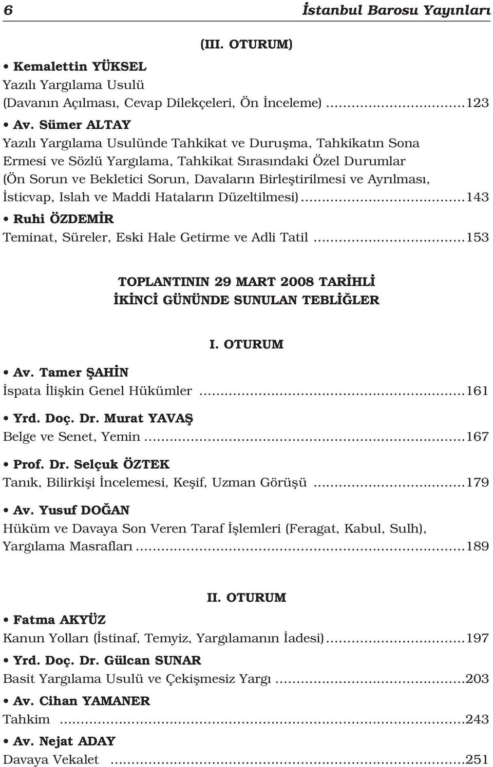 Ayr lmas, sticvap, Islah ve Maddi Hatalar n Düzeltilmesi) 143 Ruhi ÖZDEM R Teminat, Süreler, Eski Hale Getirme ve Adli Tatil 153 TOPLANTININ 29 MART 2008 TAR HL K NC GÜNÜNDE SUNULAN TEBL LER I.