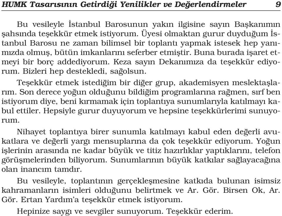 Keza say n Dekan m za da teflekkür ediyorum. Bizleri hep destekledi, sa olsun. Teflekkür etmek istedi im bir di er grup, akademisyen meslektafllar m.