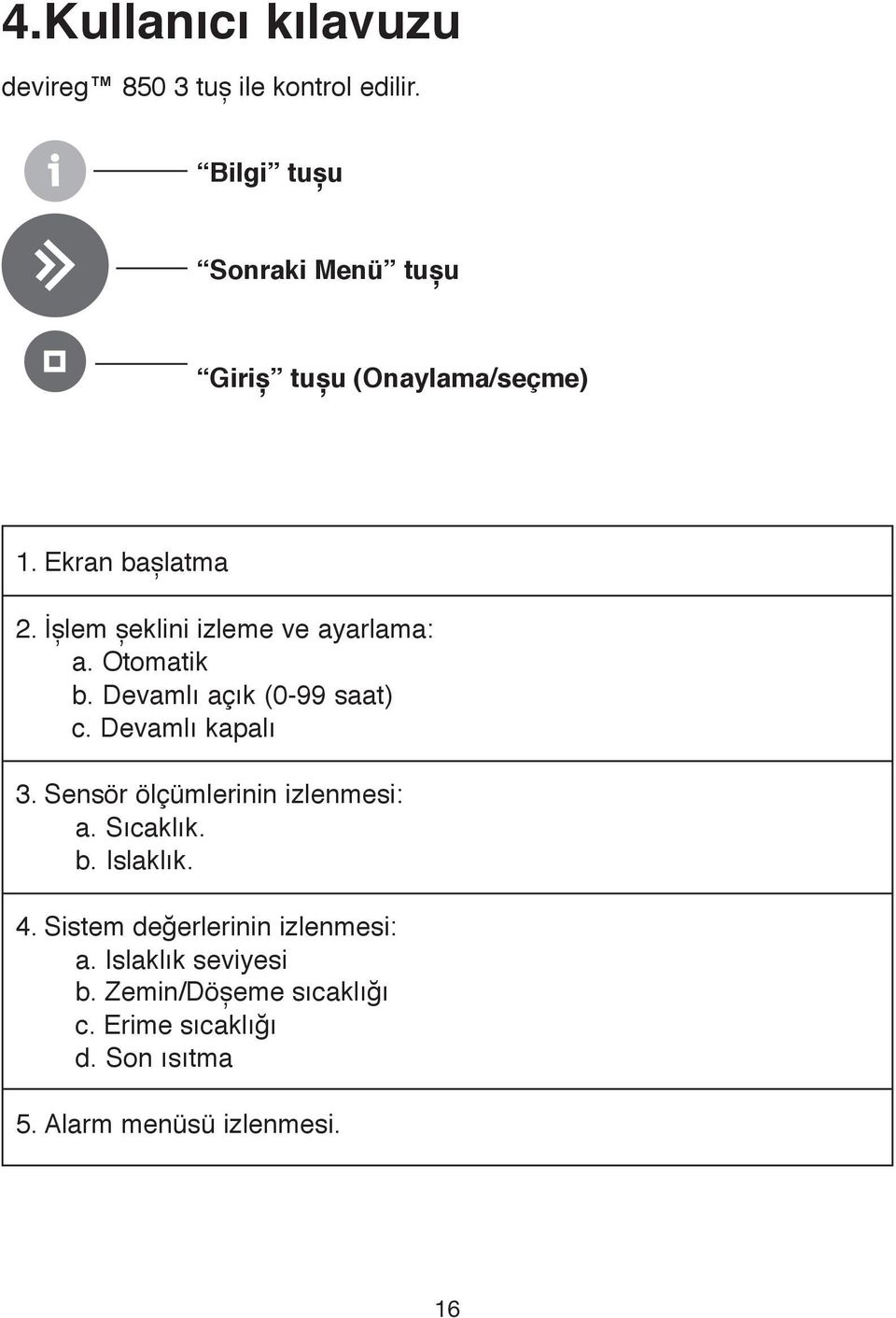 İșlem șeklini izleme ve ayarlama: a. Otomatik b. Devamlı açık (0-99 saat) c. Devamlı kapalı 3.