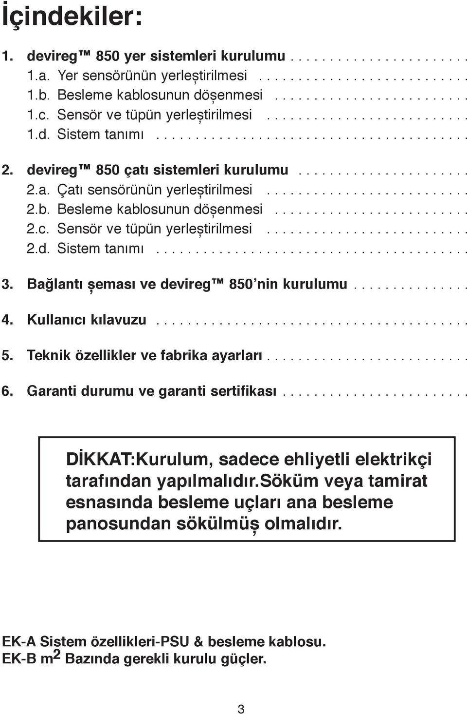 ......................... 2.b. Besleme kablosunun döșenmesi......................... 2.c. Sensör ve tüpün yerleștirilmesi.......................... 2.d. Sistem tanımı........................................ 3.