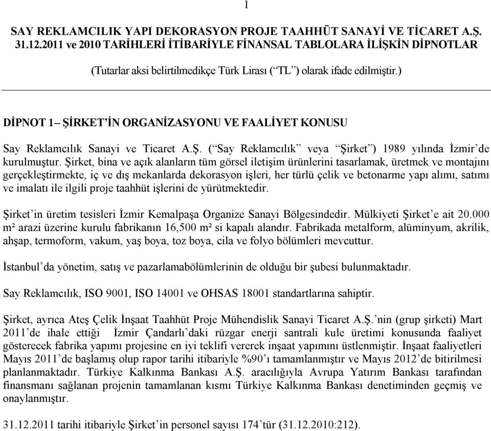 satımı ve imalatı ile ilgili proje taahhüt işlerini de yürütmektedir. Şirket in üretim tesisleri İzmir Kemalpaşa Organize Sanayi Bölgesindedir. Mülkiyeti Şirket e ait 20.