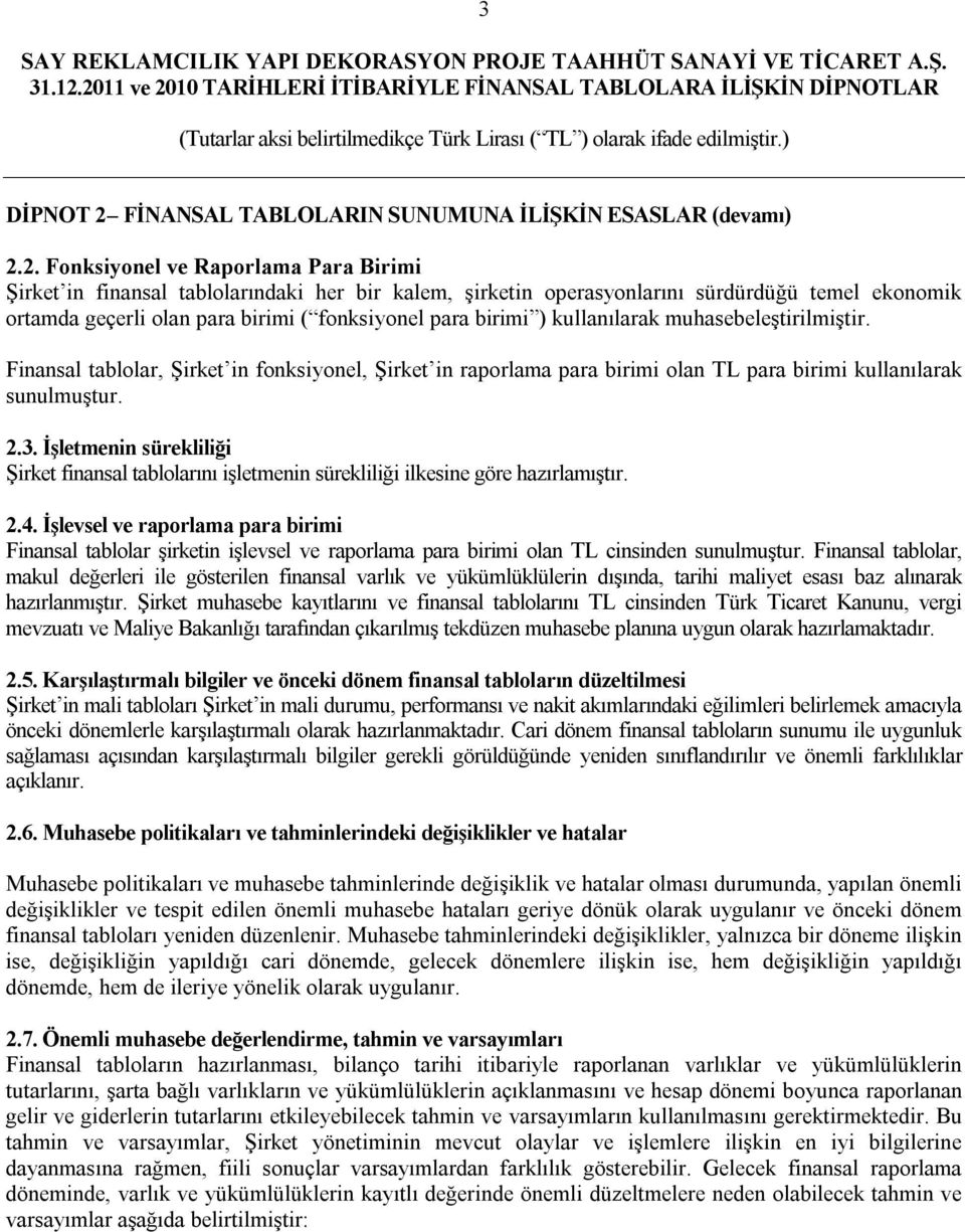 2. Fonksiyonel ve Raporlama Para Birimi Şirket in finansal tablolarındaki her bir kalem, şirketin operasyonlarını sürdürdüğü temel ekonomik ortamda geçerli olan para birimi ( fonksiyonel para birimi