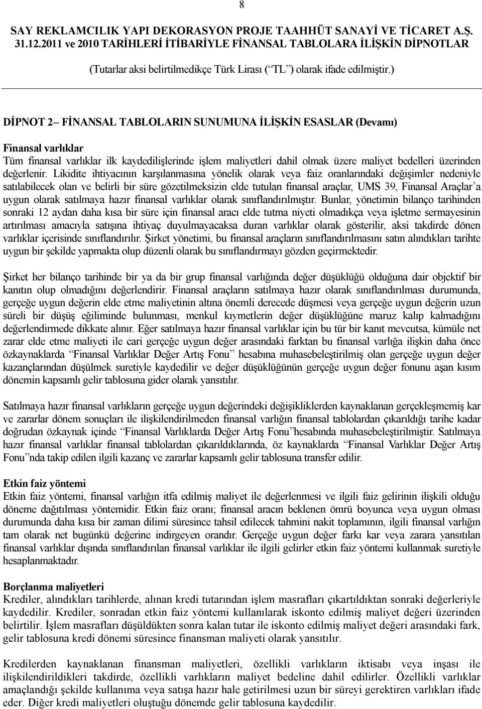 Likidite ihtiyacının karşılanmasına yönelik olarak veya faiz oranlarındaki değişimler nedeniyle satılabilecek olan ve belirli bir süre gözetilmeksizin elde tutulan finansal araçlar, UMS 39, Finansal