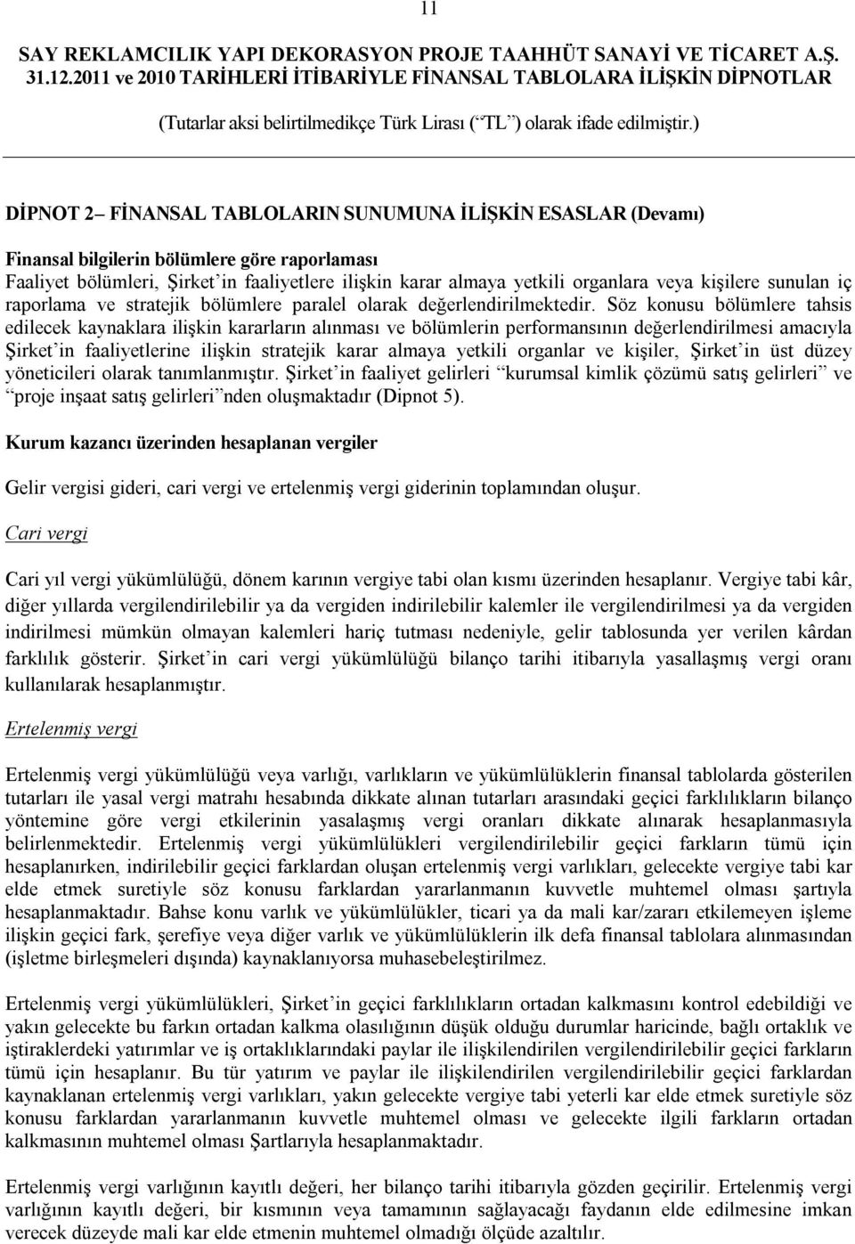 Söz konusu bölümlere tahsis edilecek kaynaklara ilişkin kararların alınması ve bölümlerin performansının değerlendirilmesi amacıyla Şirket in faaliyetlerine ilişkin stratejik karar almaya yetkili