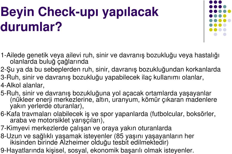 davranış bozukluğu yapabilecek ilaç kullanımı olanlar, 4-Alkol alanlar, 5-Ruh, sinir ve davranış bozukluğuna yol açacak ortamlarda yaşayanlar (nükleer enerji merkezlerine, altın, uranyum, kömür