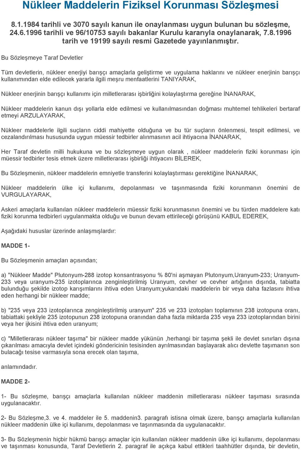 Bu Sözleşmeye Taraf Devletler Tüm devletlerin, nükleer enerjiyi barışçı amaçlarla geliştirme ve uygulama haklarını ve nükleer enerjinin barışçı kullanımından elde edilecek yararla ilgili meşru