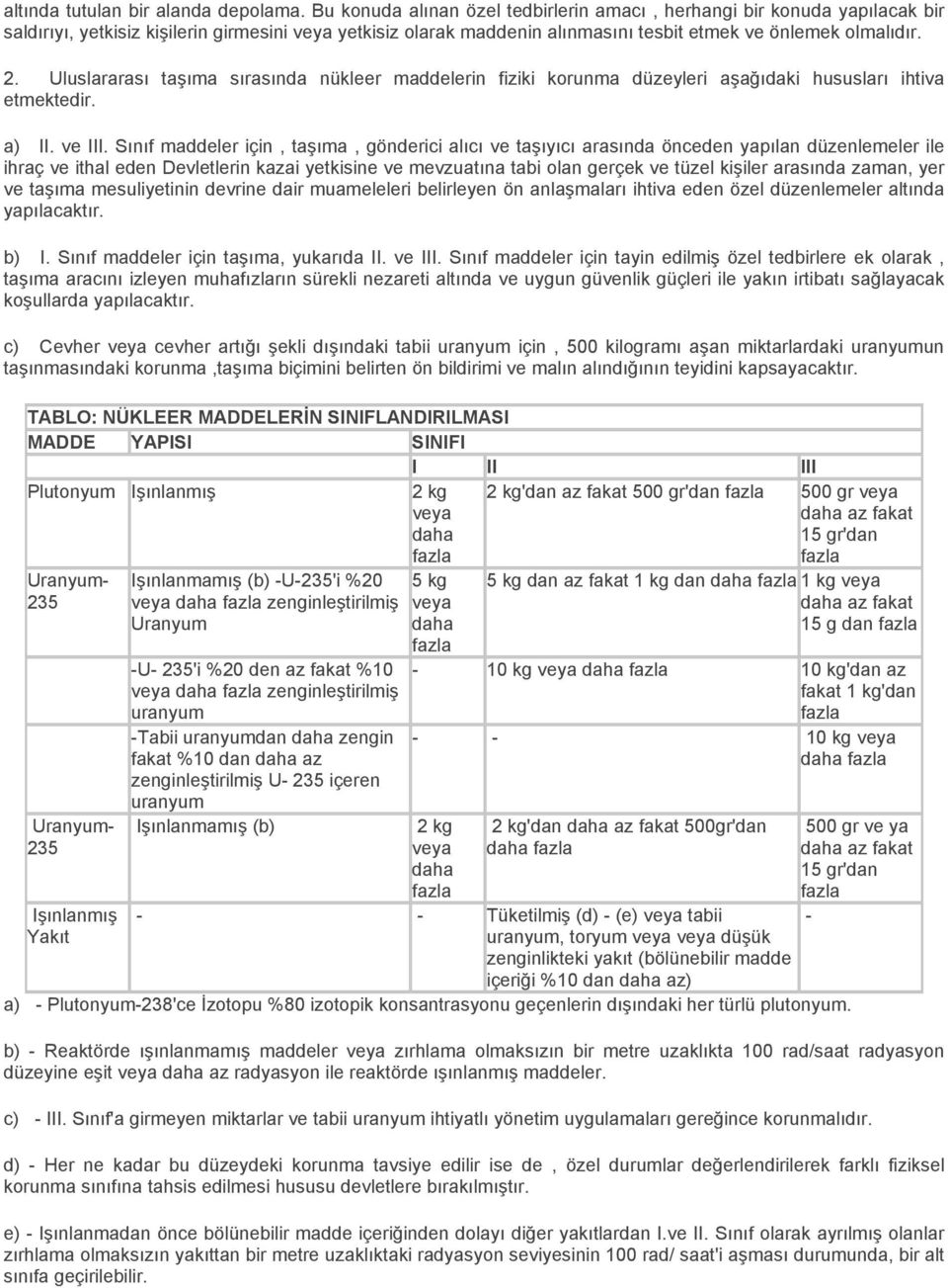 Uluslararası taşıma sırasında nükleer maddelerin fiziki korunma düzeyleri aşağıdaki hususları ihtiva etmektedir. a) II. ve III.