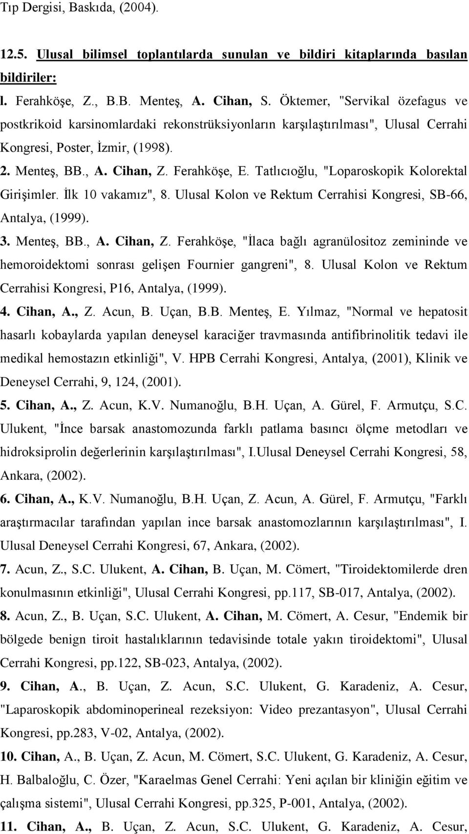 Tatlıcıoğlu, "Loparoskopik Kolorektal Girişimler. İlk 10 vakamız", 8. Ulusal Kolon ve Rektum Cerrahisi Kongresi, SB-66, Antalya, (1999). 3. Menteş, BB., A. Cihan, Z.