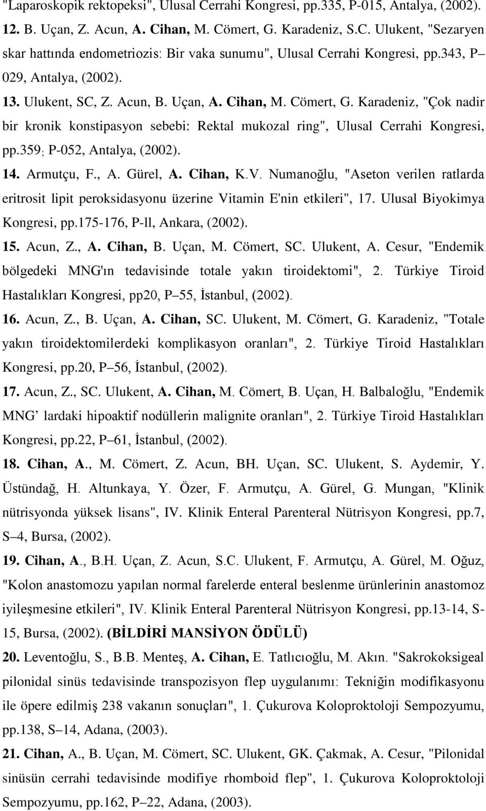 359; P-052, Antalya, (2002). 14. Armutçu, F., A. Gürel, A. Cihan, K.V. Numanoğlu, "Aseton verilen ratlarda eritrosit lipit peroksidasyonu üzerine Vitamin E'nin etkileri", 17.
