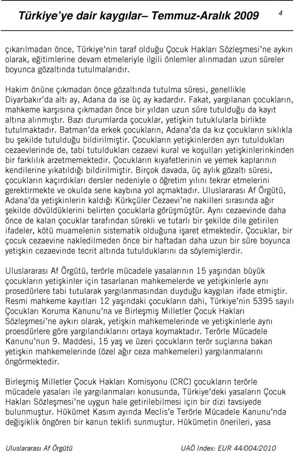 Fakat, yargılanan çocukların, mahkeme karşısına çıkmadan önce bir yıldan uzun süre tutulduğu da kayıt altına alınmıştır. Bazı durumlarda çocuklar, yetişkin tutuklularla birlikte tutulmaktadır.