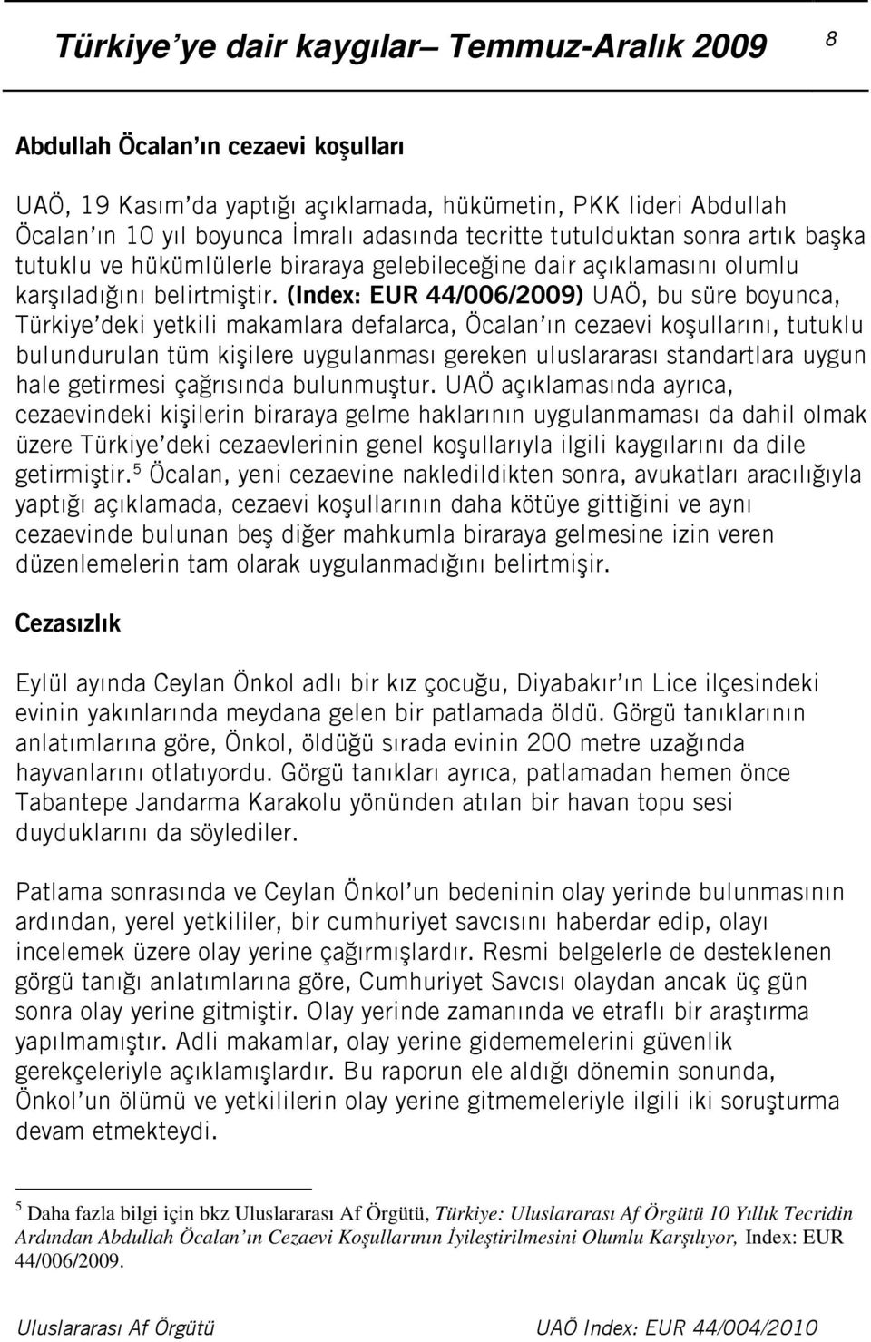 (Index: EUR 44/006/2009) UAÖ, bu süre boyunca, Türkiye deki yetkili makamlara defalarca, Öcalan ın cezaevi koşullarını, tutuklu bulundurulan tüm kişilere uygulanması gereken uluslararası standartlara