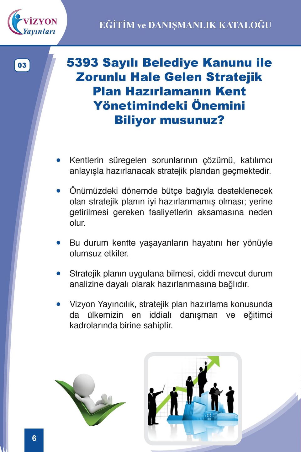 Önümüzdeki dönemde bütçe bağıyla desteklenecek olan stratejik planın iyi hazırlanmamış olması; yerine getirilmesi gereken faaliyetlerin aksamasına neden olur.