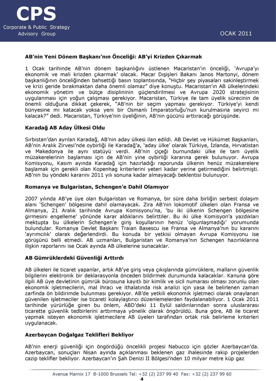 konuştu. Macaristan ın AB ülkelerindeki ekonomik yönetim ve bütçe disiplininin güçlendirilmesi ve Avrupa 2020 stratejisinin uygulanması için yoğun çalışması gerekiyor.