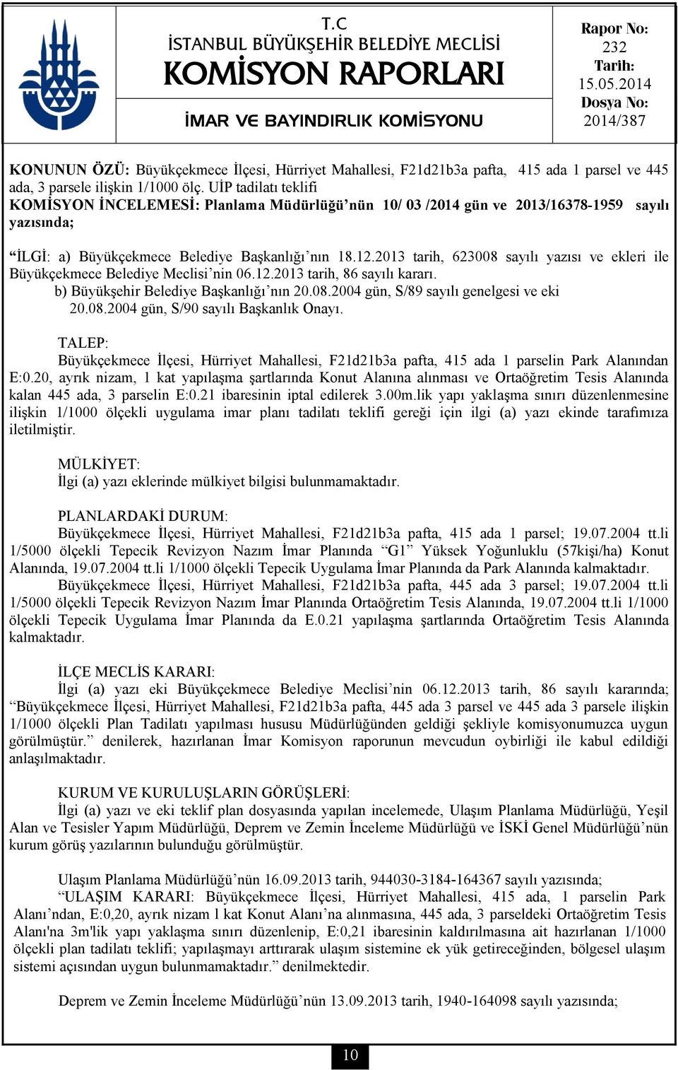 UİP tadilatı teklifi KOMİSYON İNCELEMESİ: Planlama Müdürlüğü nün 10/ 03 /2014 gün ve 2013/16378-1959 sayılı yazısında; İLGİ: a) Büyükçekmece Belediye Başkanlığı nın 18.12.