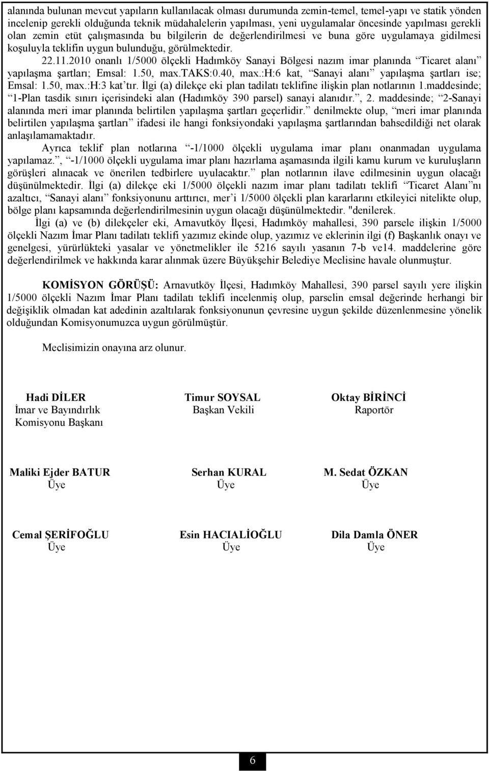 2010 onanlı 1/5000 ölçekli Hadımköy Sanayi Bölgesi nazım imar planında Ticaret alanı yapılaşma şartları; Emsal: 1.50, max.taks:0.40, max.:h:6 kat, Sanayi alanı yapılaşma şartları ise; Emsal: 1.