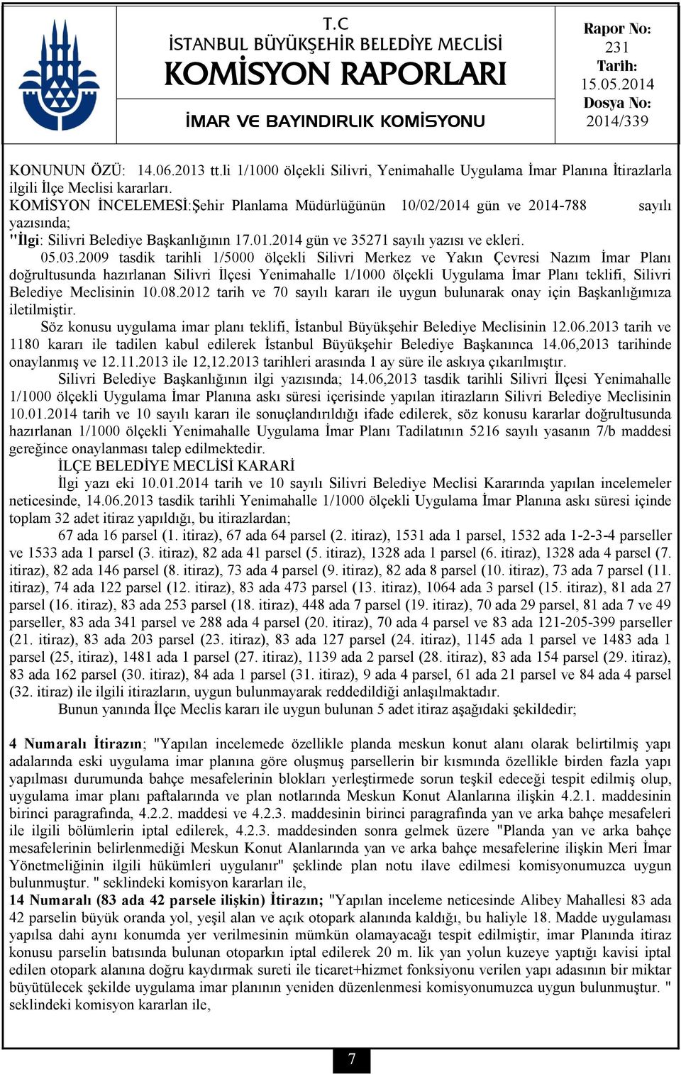 KOMİSYON İNCELEMESİ:Şehir Planlama Müdürlüğünün 10/02/2014 gün ve 2014-788 sayılı yazısında; "İlgi: Silivri Belediye Başkanlığının 17.01.2014 gün ve 35271 sayılı yazısı ve ekleri. 05.03.