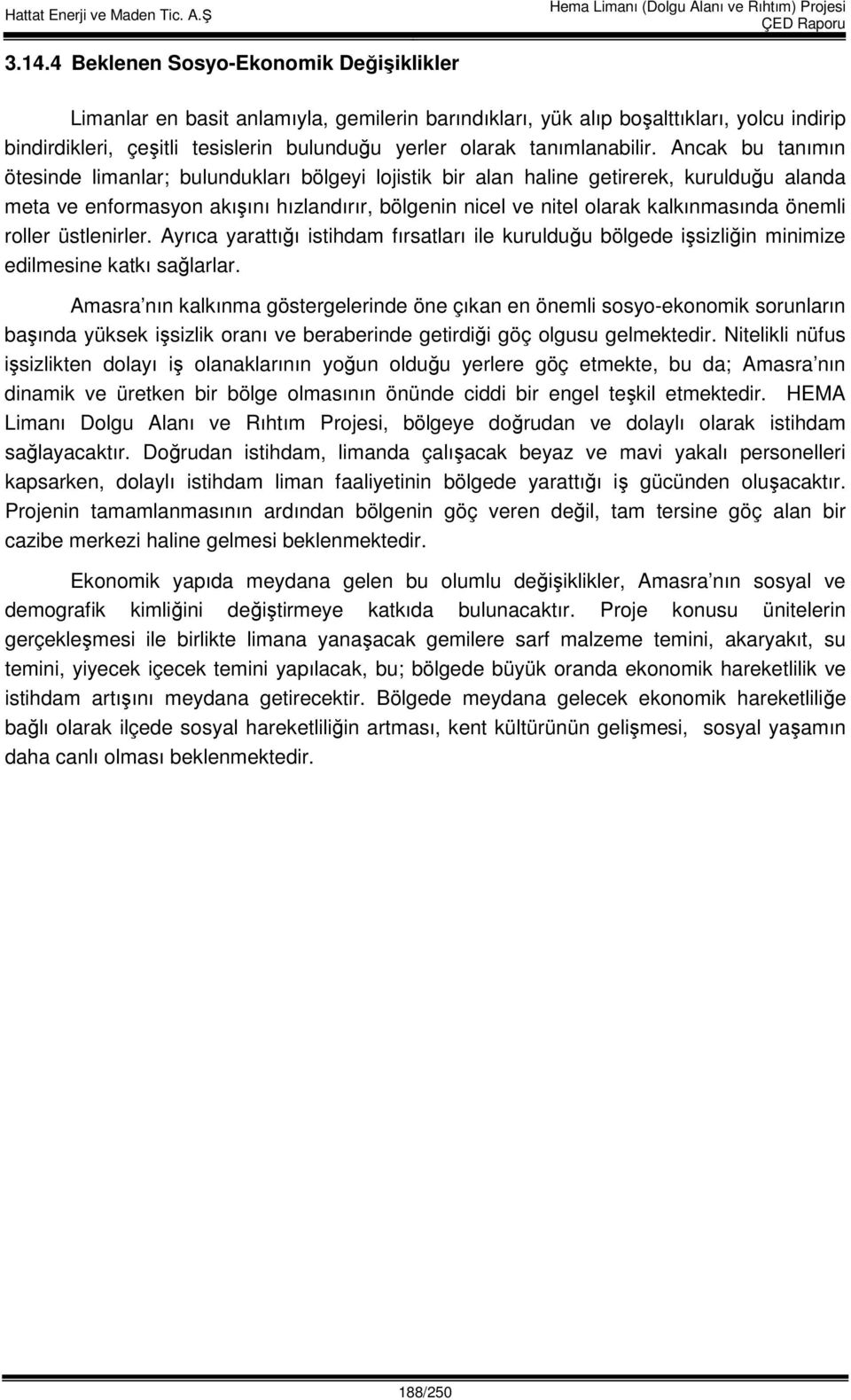 Ancak bu tanımın ötesinde limanlar; bulundukları bölgeyi lojistik bir alan haline getirerek, kurulduğu alanda meta ve enformasyon akışını hızlandırır, bölgenin nicel ve nitel olarak kalkınmasında