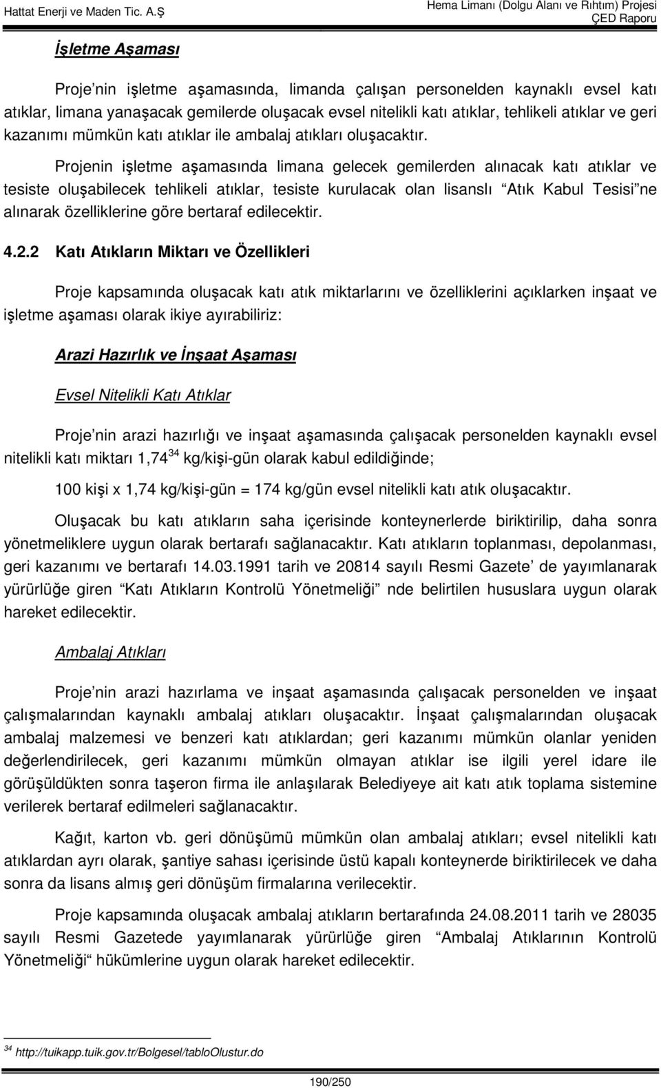 Projenin işletme aşamasında limana gelecek gemilerden alınacak katı atıklar ve tesiste oluşabilecek tehlikeli atıklar, tesiste kurulacak olan lisanslı Atık Kabul Tesisi ne alınarak özelliklerine göre