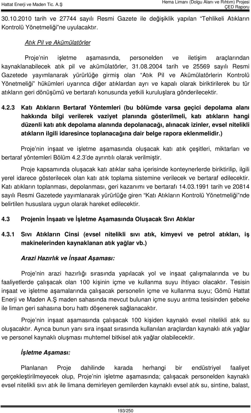 2004 tarih ve 25569 sayılı Resmi Gazetede yayımlanarak yürürlüğe girmiş olan Atık Pil ve Akümülatörlerin Kontrolü Yönetmeliği hükümleri uyarınca diğer atıklardan ayrı ve kapalı olarak biriktirilerek