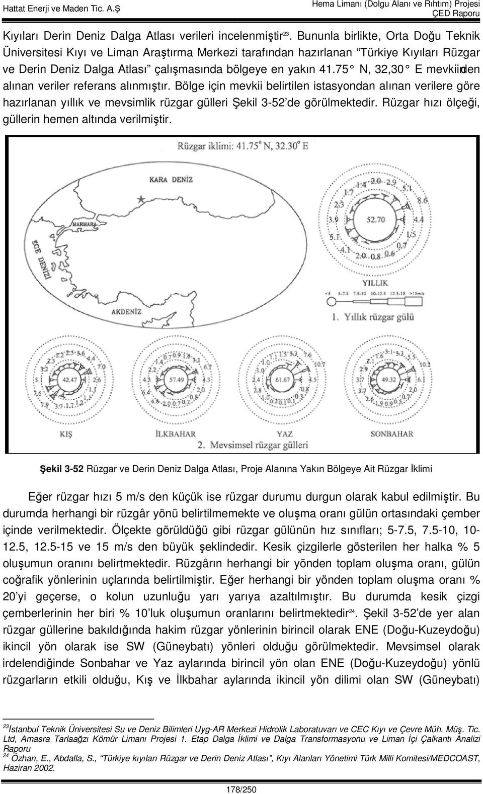75 N, 32,30 E mevkiinden alınan veriler referans alınmıştır. Bölge için mevkii belirtilen istasyondan alınan verilere göre hazırlanan yıllık ve mevsimlik rüzgar gülleri Şekil 3-52 de görülmektedir.