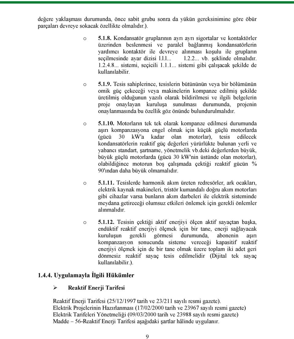 dizisi l.l.l... l.2.2... vb. şeklinde olmalıdır. 1.2.4.8... sistemi, seçicili 1.1.1... sistemi gibi çalışacak şekilde de kullanılabilir. 5.1.9.