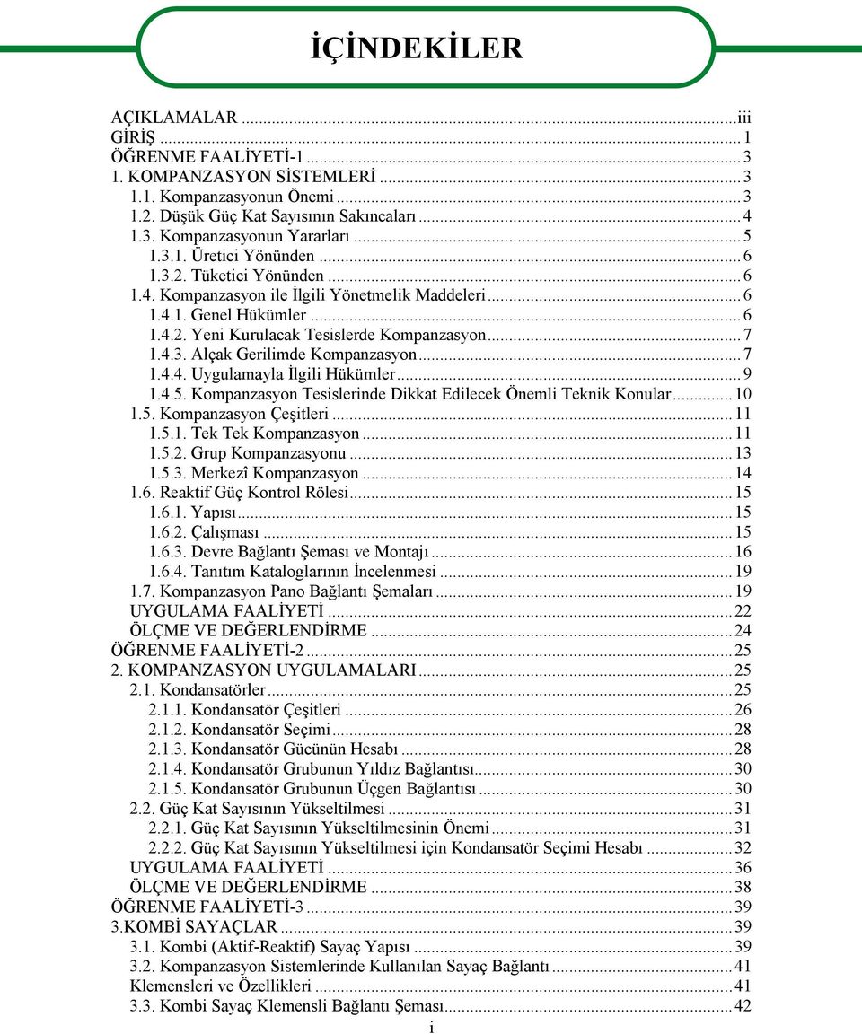 ..7 1.4.4. Uygulamayla İlgili Hükümler...9 1.4.5. Kompanzasyon Tesislerinde Dikkat Edilecek Önemli Teknik Konular...10 1.5. Kompanzasyon Çeşitleri...11 1.5.1. Tek Tek Kompanzasyon...11 1.5.2.