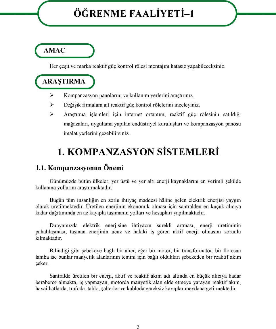 Araştırma işlemleri için internet ortamını, reaktif güç rölesinin satıldığı mağazaları, uygulama yapılan endüstriyel kuruluşları ve kompanzasyon panosu imalat yerlerini gezebilirsiniz. 1.