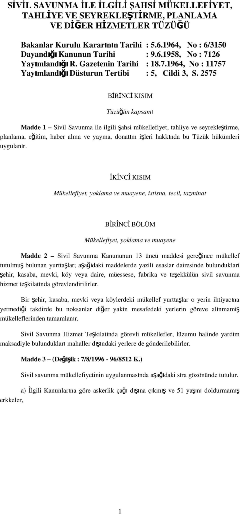 2575 BİRİNC İ KISIM Tüzüğün kapsamı Madde 1 Sivil Savunma ile ilgili şahsi mükellefiyet, tahliye ve seyrekleş tirme, planlama, eğitim, haber alma ve yayma, donatım işleri hakkı nda bu Tüzük hükümleri