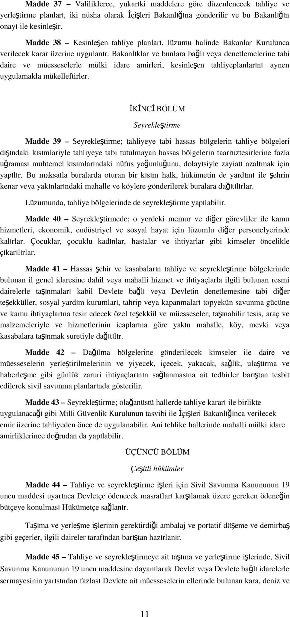 Bakanlıklar ve bunlara bağl ı veya denetlemelerine tabi daire ve müesseselerle mülki idare amirleri, kesinleşen tahliyeplanların ı aynen uygulamakla mükelleftirler.