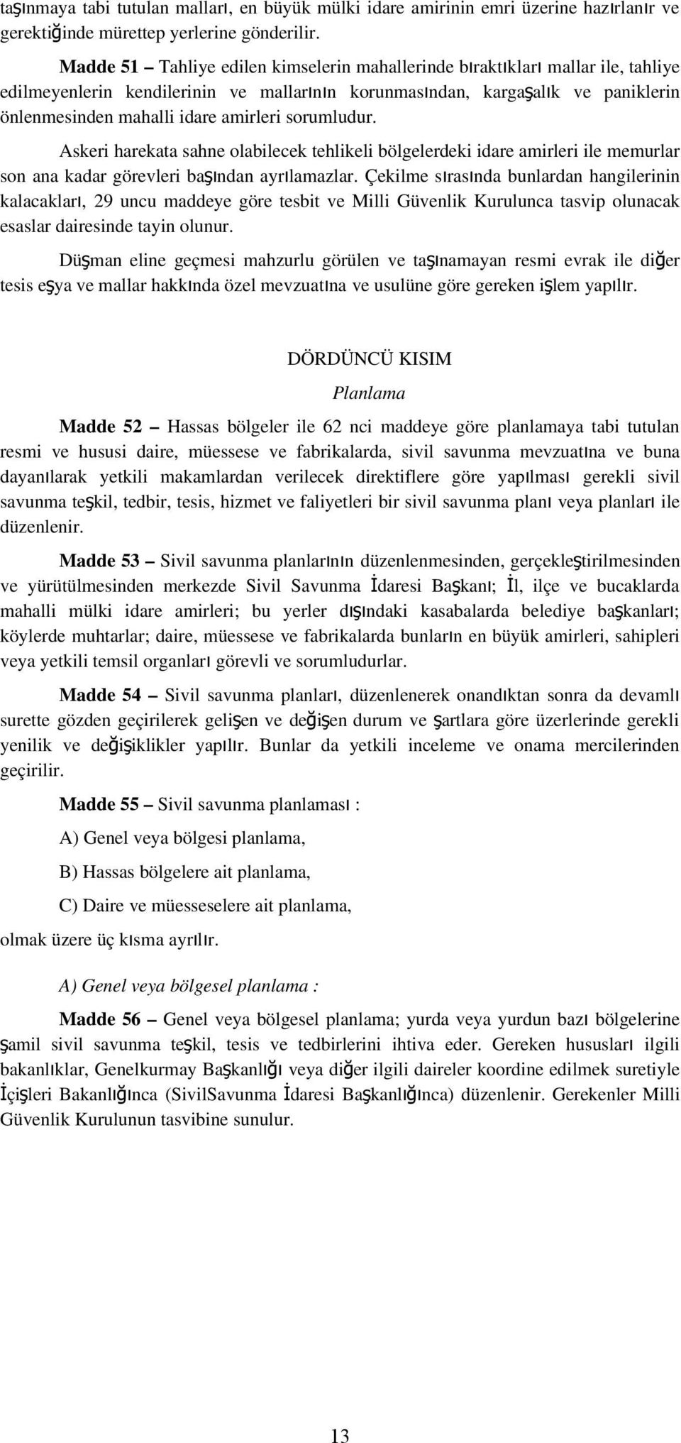 amirleri sorumludur. Askeri harekata sahne olabilecek tehlikeli bölgelerdeki idare amirleri ile memurlar son ana kadar görevleri başından ayrılamazlar.