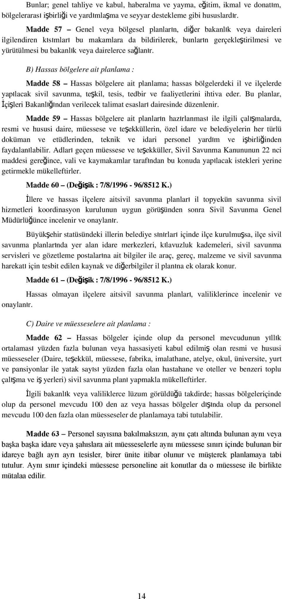 sağlanır. B) Hassas bölgelere ait planlama : Madde 58 Hassas bölgelere ait planlama; hassas bölgelerdeki il ve ilçelerde yapılacak sivil savunma, teş kil, tesis, tedbir ve faaliyetlerini ihtiva eder.