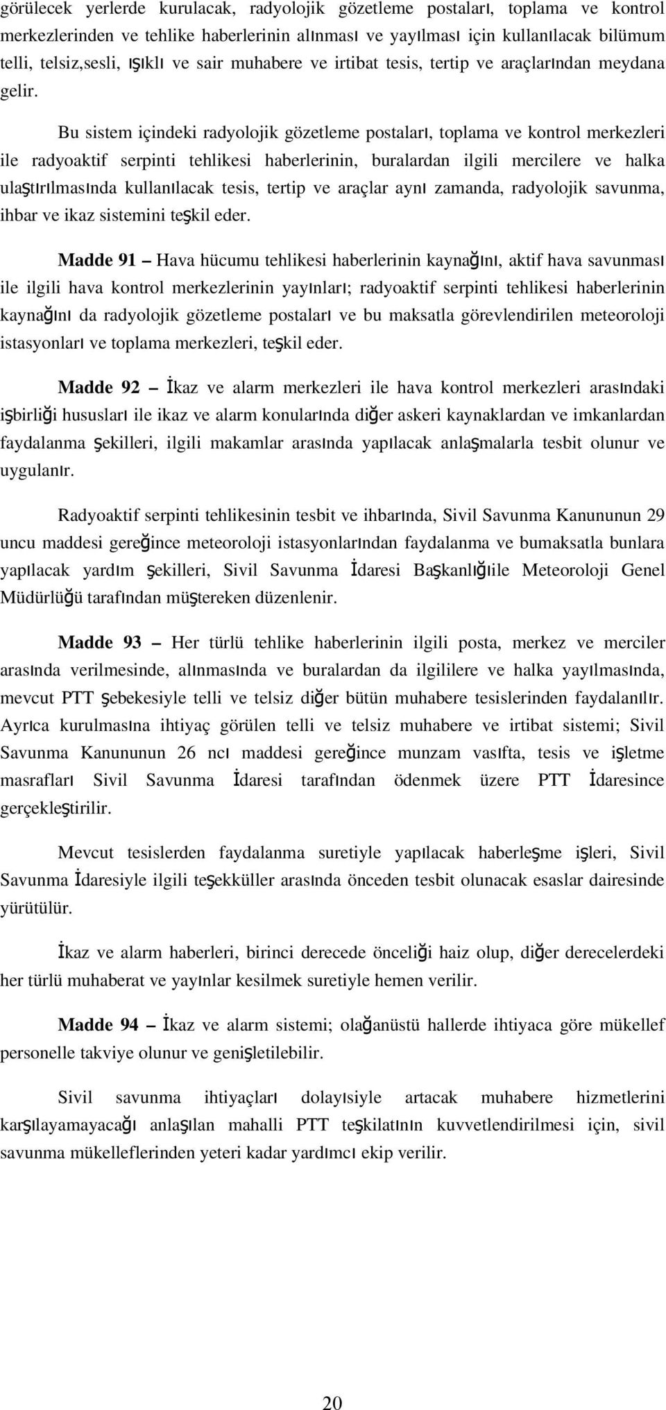 haberlerinin, buralardan ilgili mercilere ve halka ulaştırılmasında kullanılacak tesis, tertip ve araçlar ayn ı zamanda, radyolojik savunma, ihbar ve ikaz sistemini teşkil eder.