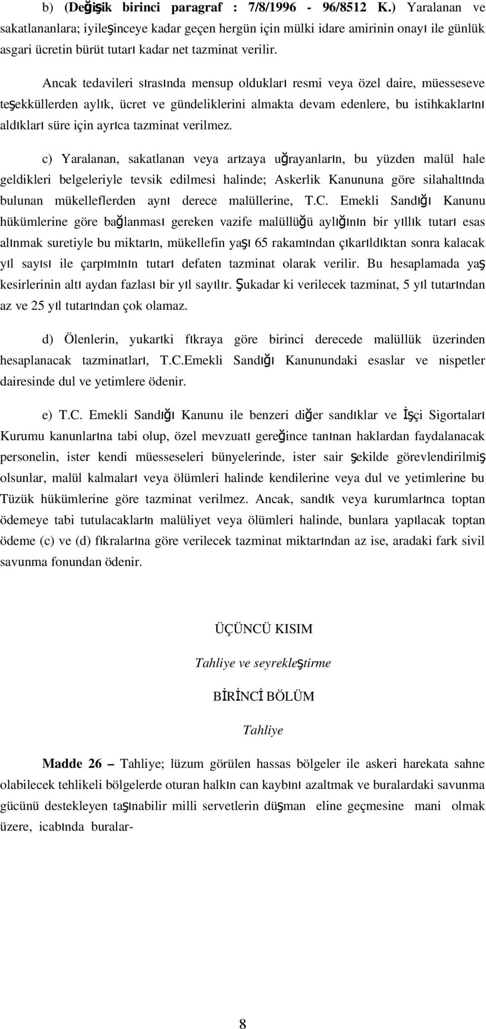 Ancak tedavileri sırasında mensup olduklar ı resmi veya özel daire, müesseseve teşekküllerden aylık, ücret ve gündeliklerini almakta devam edenlere, bu istihkaklarını aldıklar ı süre için ayrı ca