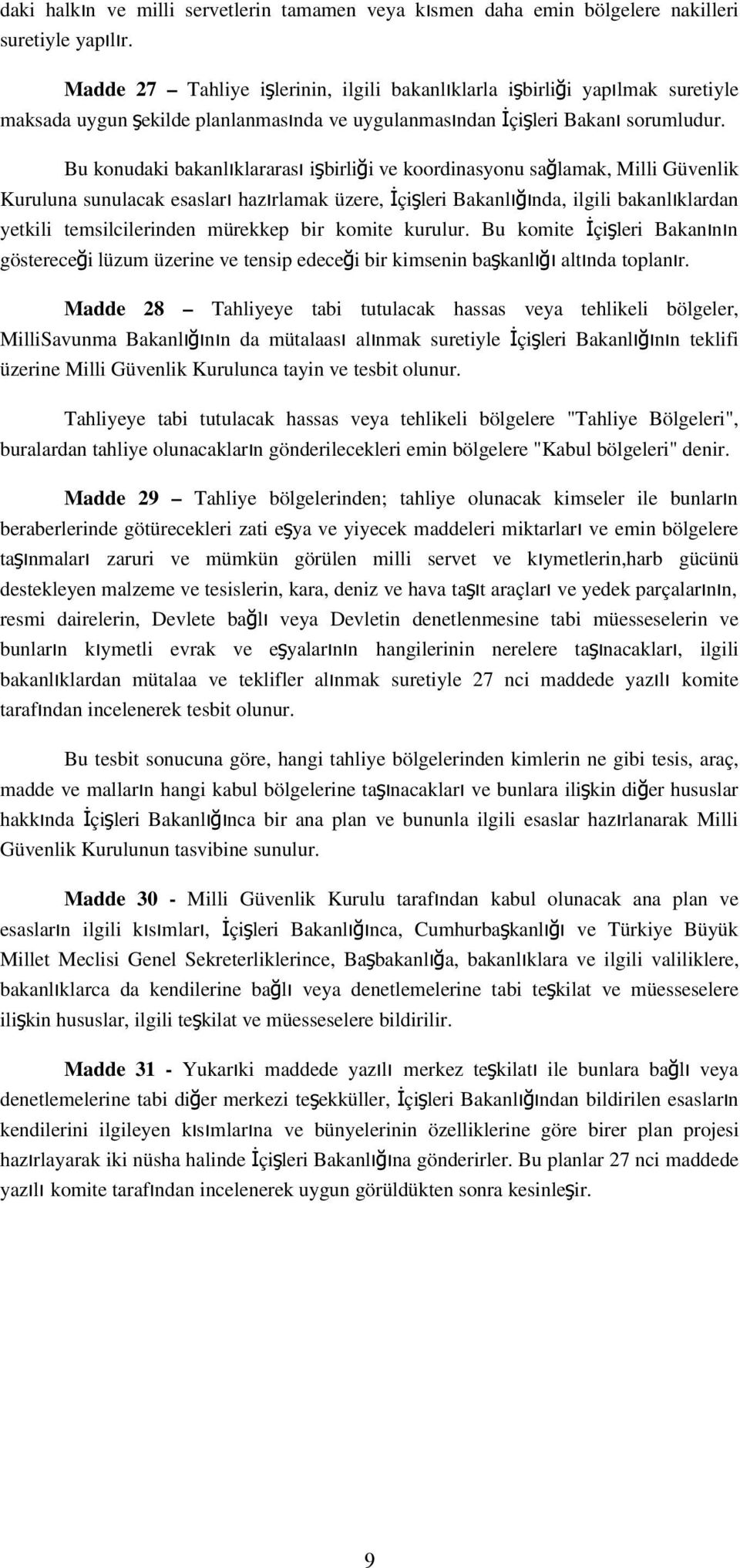 Bu konudaki bakanlıklararas ı işbirliği ve koordinasyonu sağ lamak, Milli Güvenlik Kuruluna sunulacak esaslar ı hazırlamak üzere, İçişleri Bakanlığında, ilgili bakanlı klardan yetkili