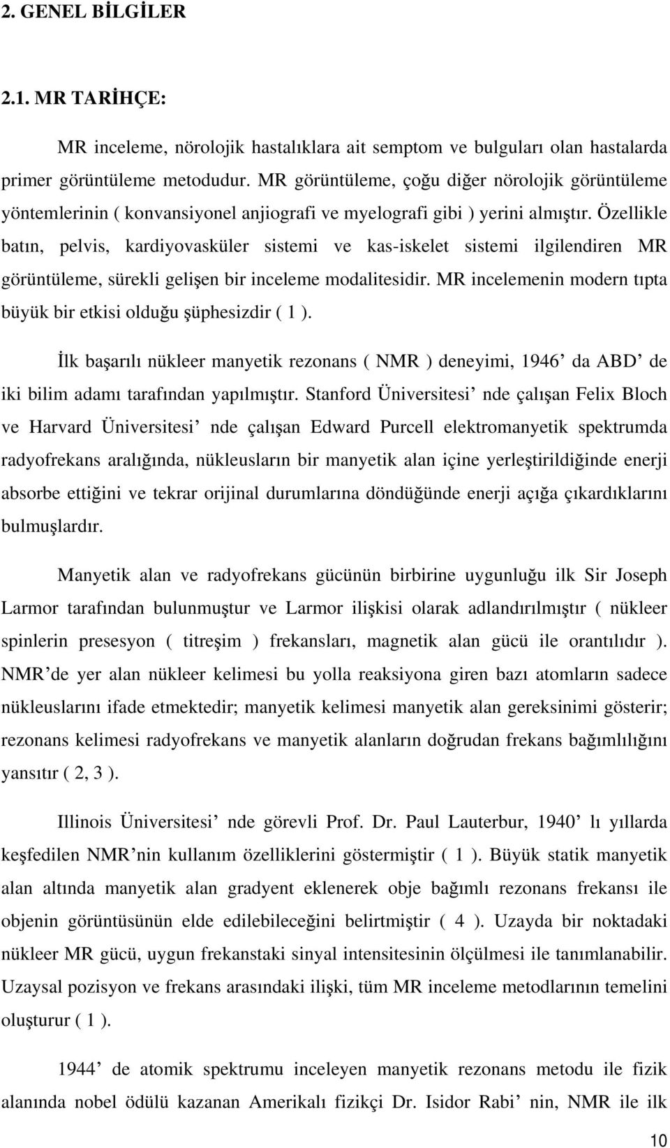 Özellikle bat n, pelvis, kardiyovasküler sistemi ve kas-iskelet sistemi ilgilendiren MR görüntüleme, sürekli geli en bir inceleme modalitesidir.