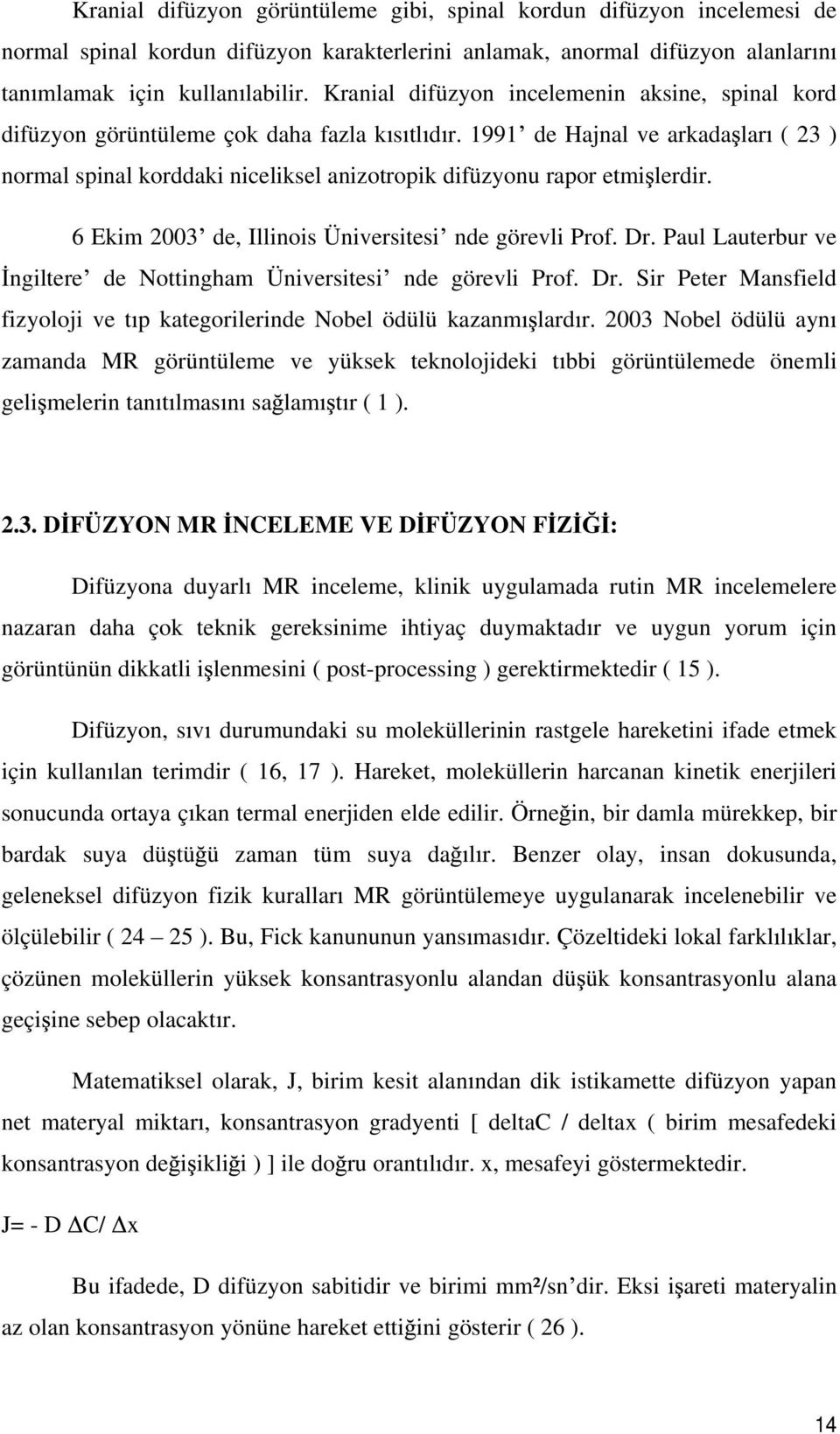 1991 de Hajnal ve arkada lar ( 23 ) normal spinal korddaki niceliksel anizotropik difüzyonu rapor etmi lerdir. 6 Ekim 2003 de, Illinois Üniversitesi nde görevli Prof. Dr.